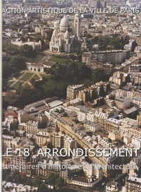 Le 18e Arrondissement. Itineraires D'Histoire Et D'Architecture