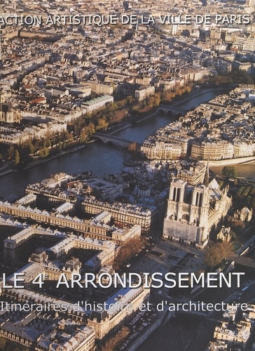 Le 4e arrondissement. Itinéraires d'histoire et d'architecture