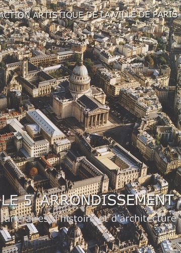 Le 5e Arrondissement. Itineraires D'Histoire Et D'Architecture