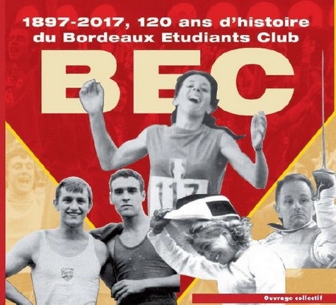  Collectif - Le Bec - 1897-2017, 120 ans d'histoire du Bordeaux Etudiants Club.