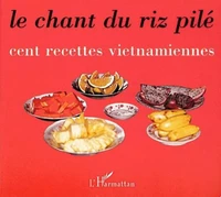 Le chant du riz pilé. Cent recettes vietnamiennes