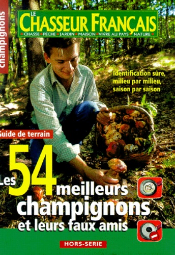 Collectif - Le Chasseur Francais Hors-Serie : Les 54 Meilleurs Champignons Et Leurs Faux Amis.