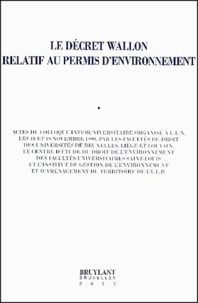  Collectif - Le Decret Wallon Relatif Au Permis D'Environnement. Actes Du Colloque Interuniversitaire Organise A L-L-N, Les 18 Et 19 Novembre 1999.