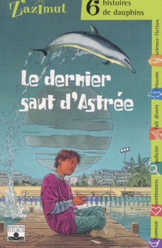  Collectif - Le dernier saut d'Astrée - 6 histoires de dauphins.