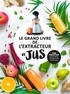  Collectif - Le grand livre de l'extracteur de jus - 300 recettes pour faire le plein de vitamines.