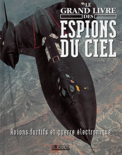  Collectif - Le Grand Livre Des Espions Du Ciel. Avions Furtifs Et Guerre Electronique.