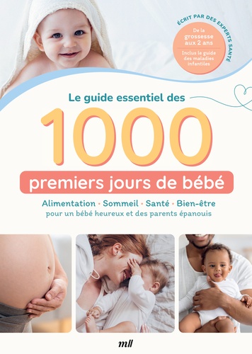 Le guide essentiel des 1000 premiers jours de bébé : Alimentation - Sommeil - Santé - Bien-être. pour un bébé heureux et des parents épanouis