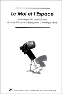 Collectif - Le Moi et l'Espace - Autobiographie et autofiction dans les littératures d'Espagne et d'Amérique latine.