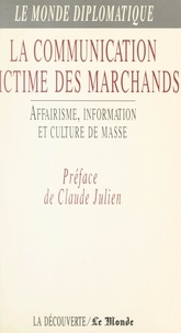  Collectif Le Monde diplomatiqu et Claude Julien - La communication victime des marchands - Affairisme, information et culture de masse.