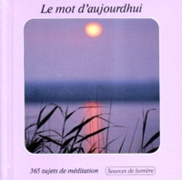  Collectif - Le Mot D'Aujourd'Hui. 365 Sujets De Meditation.