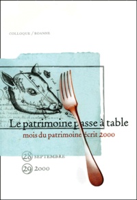  Collectif - Le Patrimoine Passe A Table. Actes Du Colloque, Roanne, 28 Et 29 Septembre 2000.