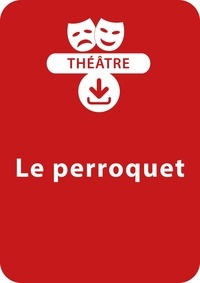  Collectif et Jean-Paul Rousseau - THEATRALE  : Le perroquet (7-11 ans) - Une pièce de théâtre à télécharger.