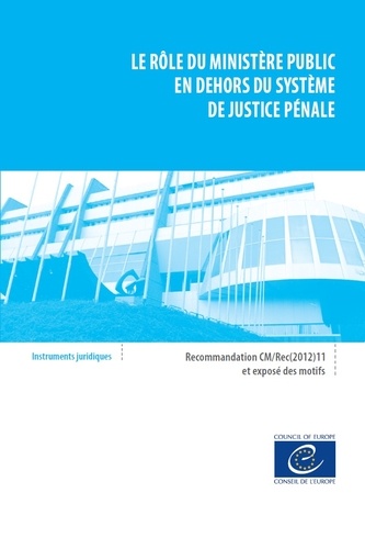  Collectif - Le rôle du ministère public en dehors du système de justice pénale - Recommandation CM/Rec(2012) 11 et exposé des motifs.