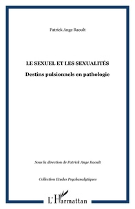 Collectif et Patrick Ange Raoult - Le sexuel et les sexualités - Destins pulsionnels en pathologie.