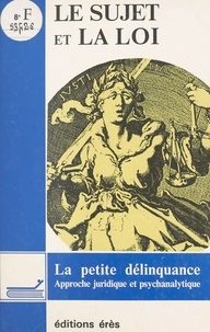  Collectif - Le Sujet et la loi - La petite délinquance, approche juridique et psychanalytique, colloque des 13 et 14 juin 1987...Paris.