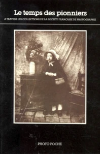 Le Temps Des Pionniers. A Travers Les Collections De La Societe Francaise De Photographie