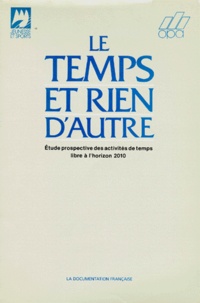 Collectif - Le Temps Et Rien D'Autre. Etude Prospective Des Activites De Temps Libre A L'Horizon 2010.
