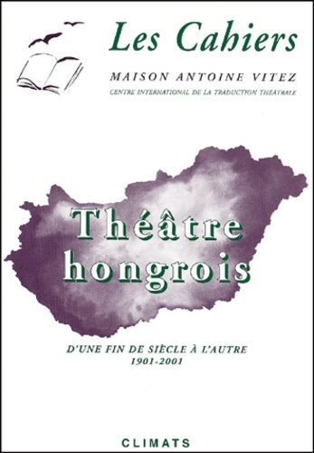  Collectif - Les Cahiers N° 6 : Theatre Hongrois D'Une Fin De Siecle A L'Autre 1901-2001.