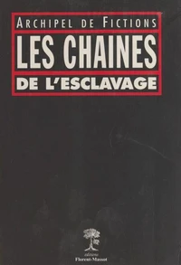 LES CHAINES DE L'ESCLAVAGE. Archipel de fictions