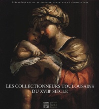 Les collectionneurs toulousains du XVIIIème siècle. Lacadémie royale de peinture, sculpture et architecture, 1750-1793.pdf