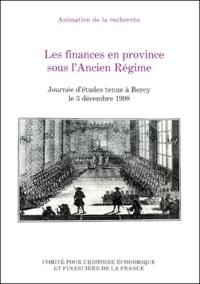 Françoise Bayard et  Collectif - Les finances en province sous l'Ancien Régime. - Journée d'études tenue à Bercy le 3 décembre 1998.