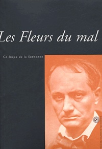  Collectif - Les Fleurs Du Mal. Actes Du Colloque De La Sorbonne Des 10 Et 11 Janvier 2003.