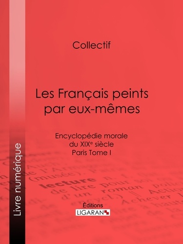 Les Français peints par eux-mêmes. Encyclopédie morale du XIXe siècle - Paris Tome I