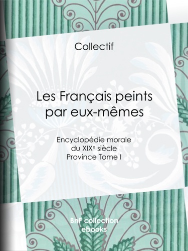 Les Français peints par eux-mêmes. Encyclopédie morale du XIXe siècle - Province Tome I