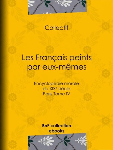 Les Français peints par eux-mêmes. Encyclopédie morale du XIXe siècle - Paris Tome IV