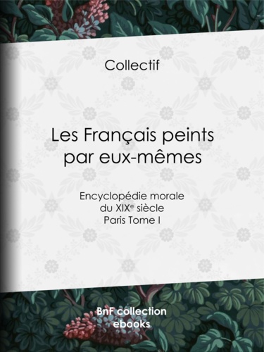 Les Français peints par eux-mêmes. Encyclopédie morale du XIXe siècle - Paris Tome I