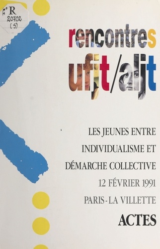 Les jeunes entre individualisme et démarche collective. Actes [des] Rencontres UFJT-ALJT, 12 février 1991