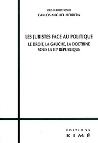  Collectif - Les Juristes Face Au Politique. Le Droit, La Gauche, La Doctrine Sous La Iiieme Republique.