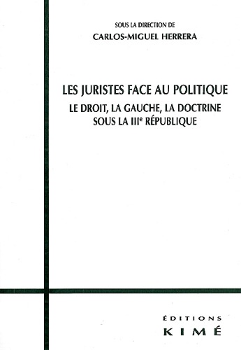 Les Juristes Face Au Politique. Le Droit, La Gauche, La Doctrine Sous La Iiieme Republique