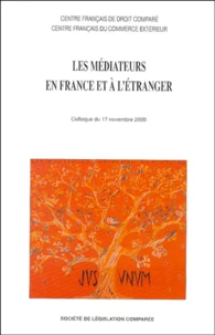 Les Mediateurs En France Et A L'Etranger. Colloque Organise Par Le Centre Francais De Droit Compare Avec Le Centre Francais Du Commerce Exterieur (17 Novembre 2000)