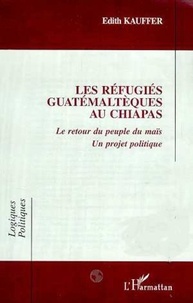  Collectif - Les réfugiés guatémaltèques au Chiapas - Le retour du peuple du maïs, un projet politique.