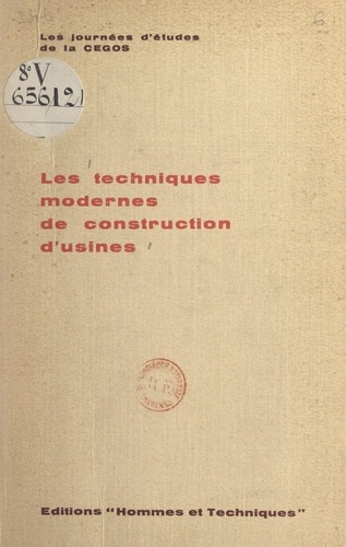 Les techniques modernes de construction d'usines. Compte rendu des Journées d'études de la Cégos, 30-31 janvier et 1er février 1958