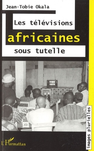  Collectif - Les télévisions africaines sous tutelle - L'exemple camerounais.