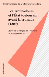  Collectif - Les Troubadours Et L'Etat Toulousain Avant La Croisade (1209). Actes Du Colloque De Toulouse, 9-10 Decembre 1988.