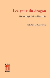 Les Yeux Du Dragon. Une Anthologie De La Poesie Chinoise, Edition Bilingue Francais-Chinois