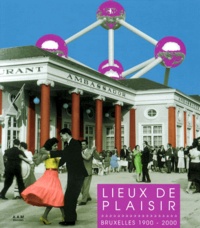  Collectif - Lieux De Plaisir. Bruxelles 1900-2000.