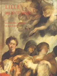 Lille Au Xviieme Siecle. Des Pays-Bas Espagnols Au Roi-Soleil
