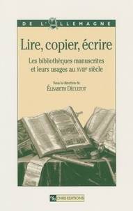  Collectif - Lire, copier, écrire - Les bibliothèques manuscrites et leurs usages au XVIIIème siècle.