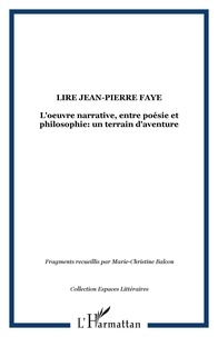  Collectif - Lire Jean-Pierre FAYE - L'oeuvre narrative, entre poésie et philosophie: un terrain d'aventure.