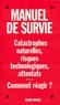  Collectif et  Collectif, - Manuel de survie - Catastrophes naturelles, risques technologiques, attentats...Comment réagir ?.