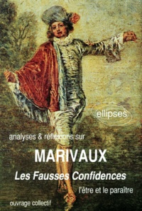  Collectif - Marivaux, Les Fausses Confidences. L'Etre Et Le Paraitre.