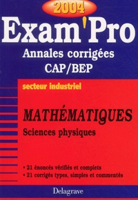  Collectif - Mathématiques, Sciences physiques secteur industriel CAP/BEP - Annales corrigées, Edition 2004.