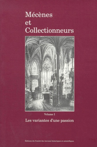  Collectif - Mecenes Et Collectionneurs. Volume 1, Les Variantes D'Une Passion, Actes Du 121eme Congres National Des Societes Historiques.