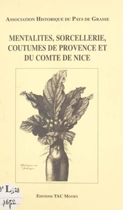 Mentalites, Sorcellerie, Coutumes De Provence Et Du Comte De Nice. Actes Du Colloque De L'Association Historique Du Pays De Grasse