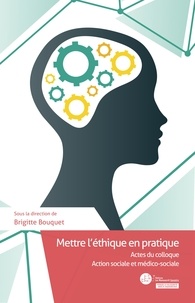  Collectif et Brigitte Bouquet - Mettre l'éthique en pratique - Actes du colloque Action sociale et médico-sociale.