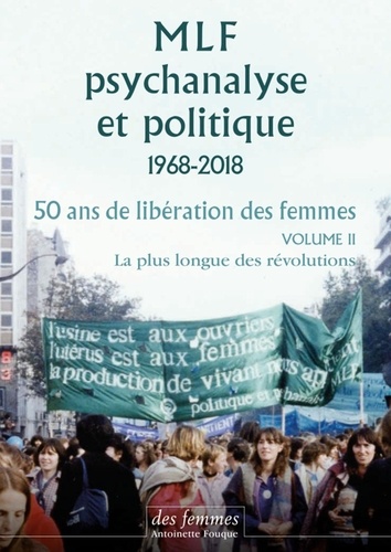 MLF-PSYCHANALYSE ET POLITIQUE 50 ANS DE LIBERATION DES FEMME. Vol. 2 : La plus longue des révolutions
